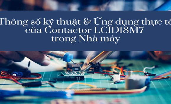 Thông số kỹ thuật và Ứng dụng thực tế của Contactor LC1D18M7 trong Nhà máy