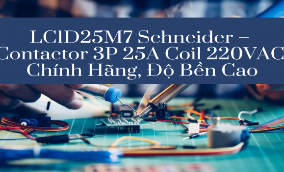 LC1D25M7 Schneider – Contactor 3P 25A Coil 220VAC Chính Hãng, Độ Bền Cao